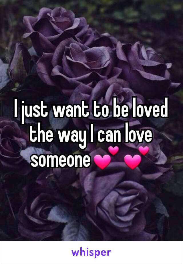 I just want to be loved the way I can love someone💕💕