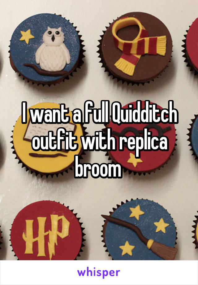 I want a full Quidditch outfit with replica broom 