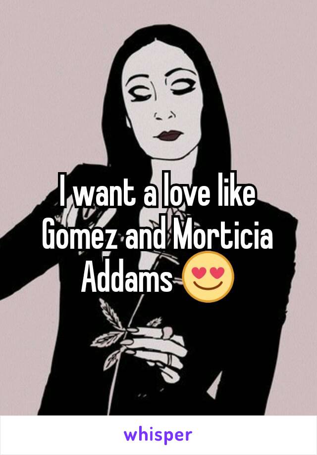 I want a love like Gomez and Morticia Addams 😍