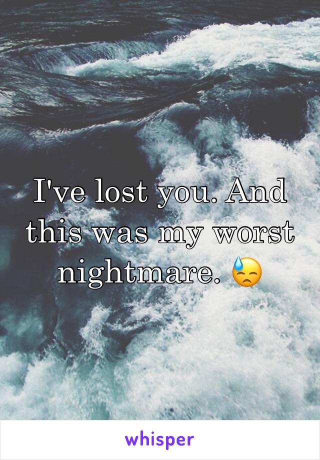 I've lost you. And this was my worst nightmare. 😓