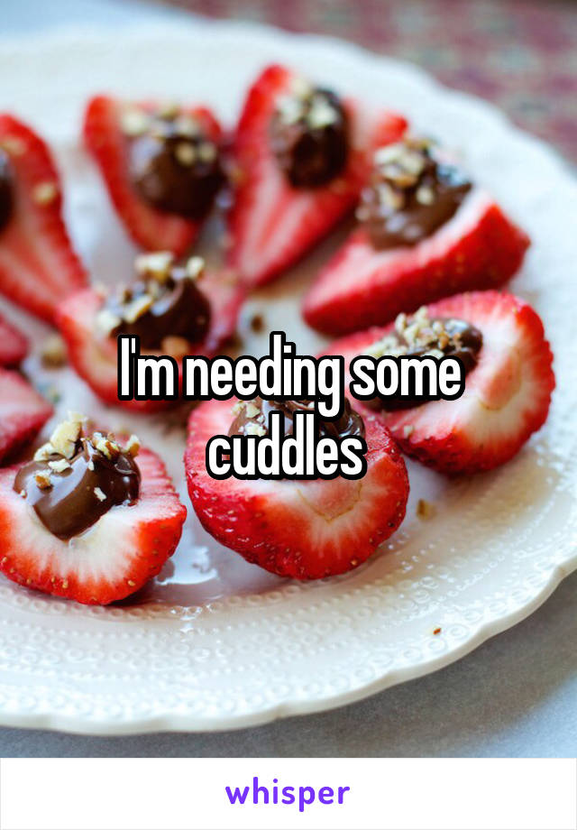 I'm needing some cuddles 