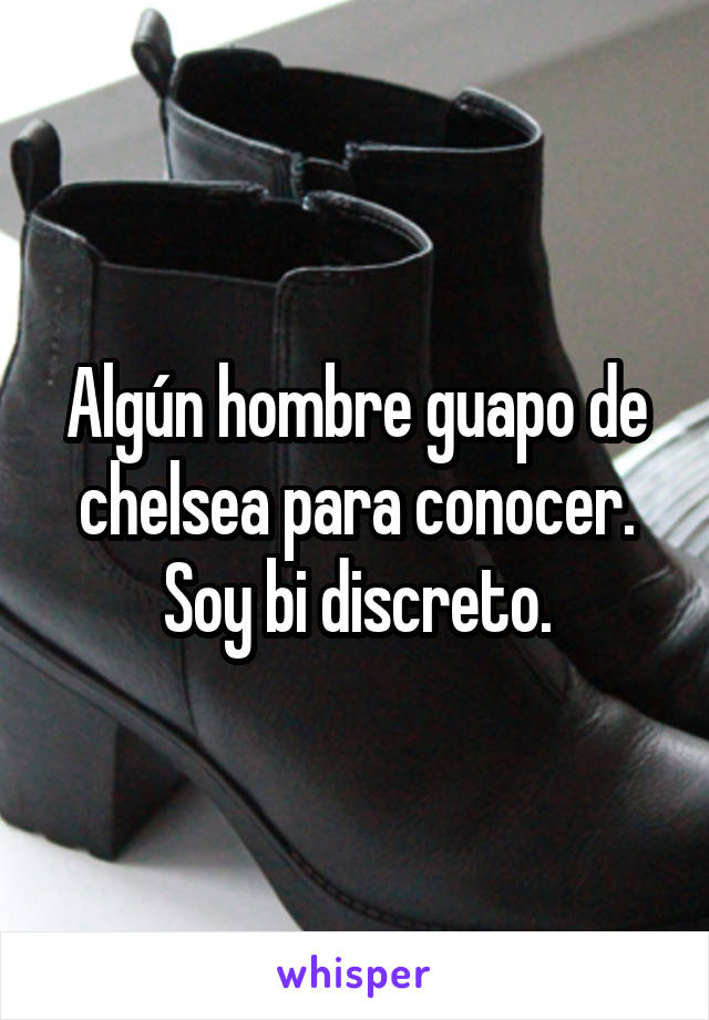 Algún hombre guapo de chelsea para conocer.
Soy bi discreto.