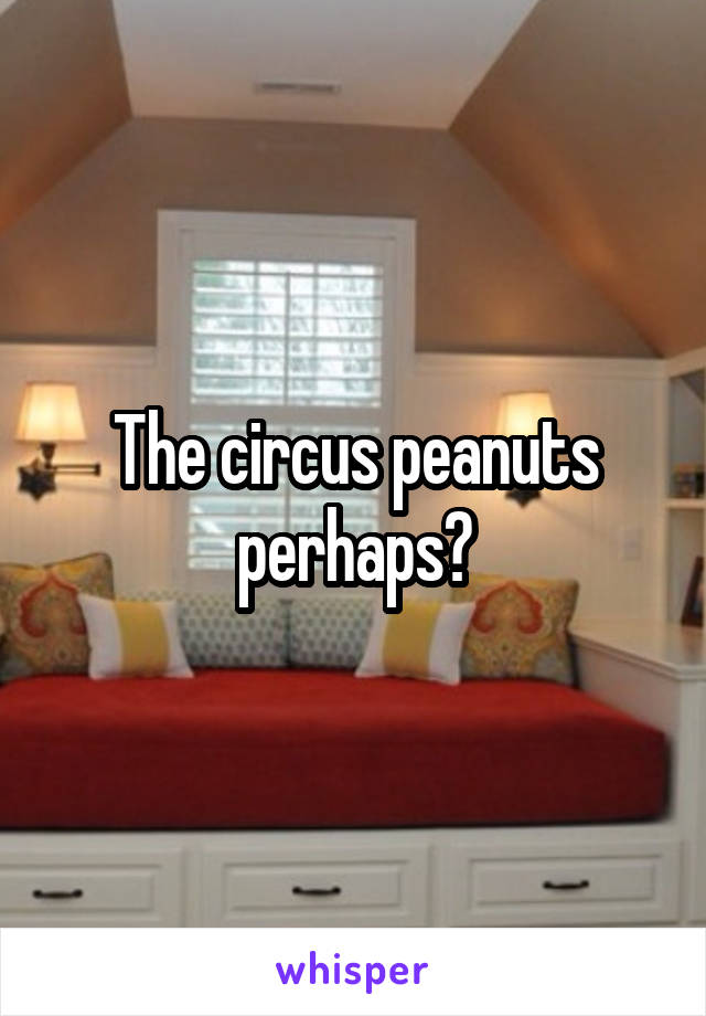 The circus peanuts perhaps?