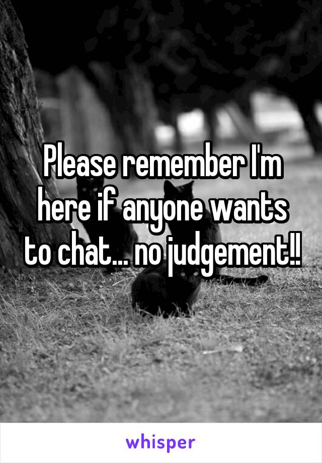 Please remember I'm here if anyone wants to chat... no judgement!! 