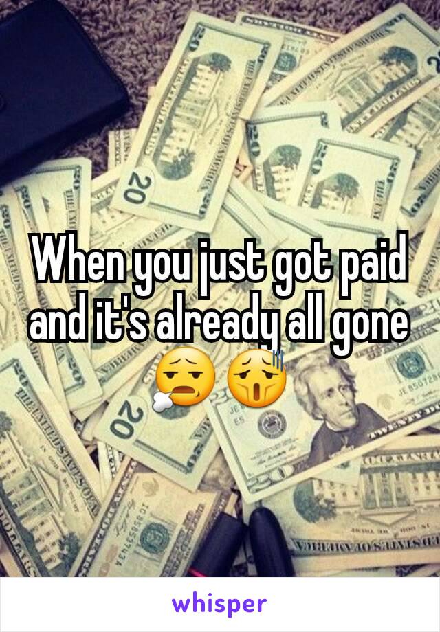 When you just got paid and it's already all gone 😧😫