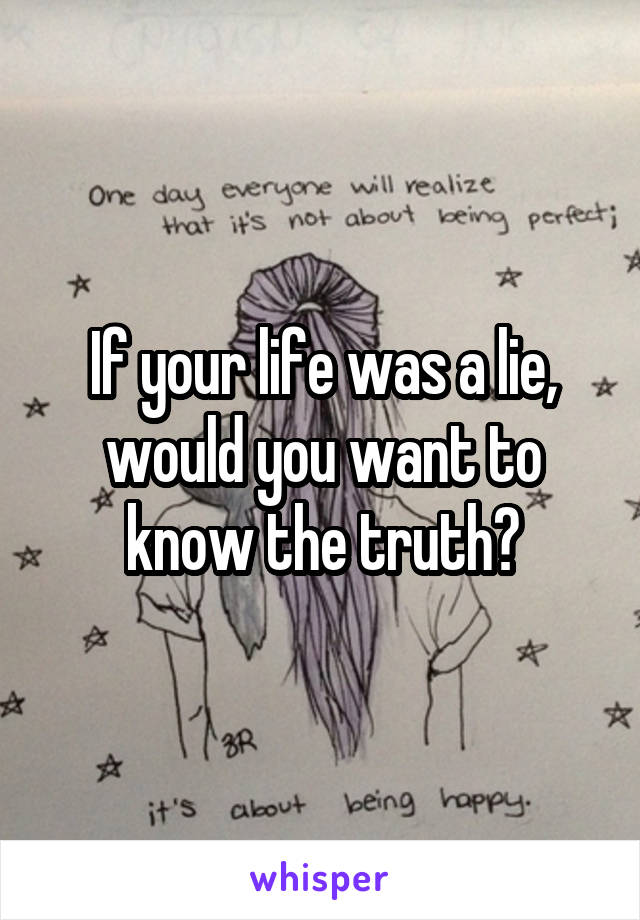 If your life was a lie, would you want to know the truth?