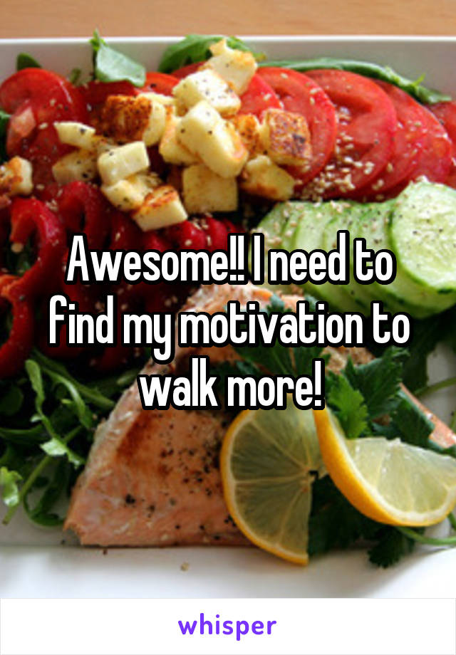 Awesome!! I need to find my motivation to walk more!