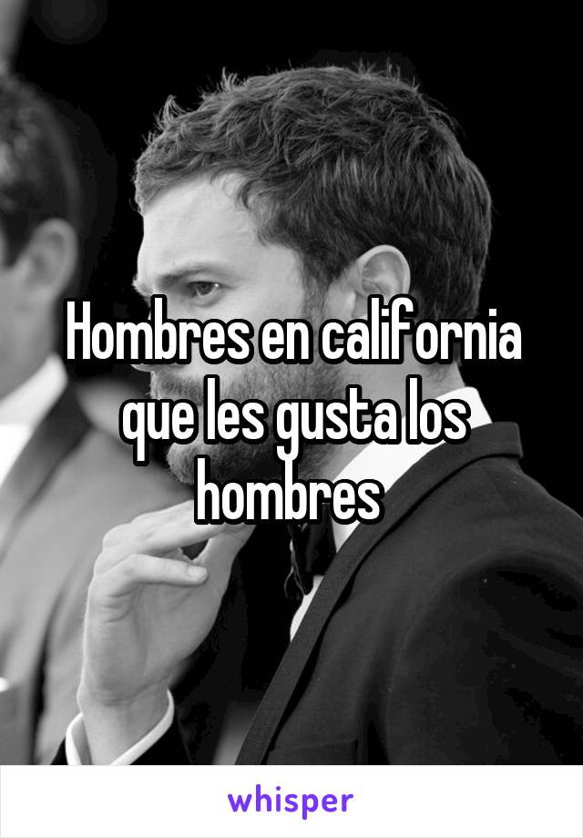 Hombres en california que les gusta los hombres 