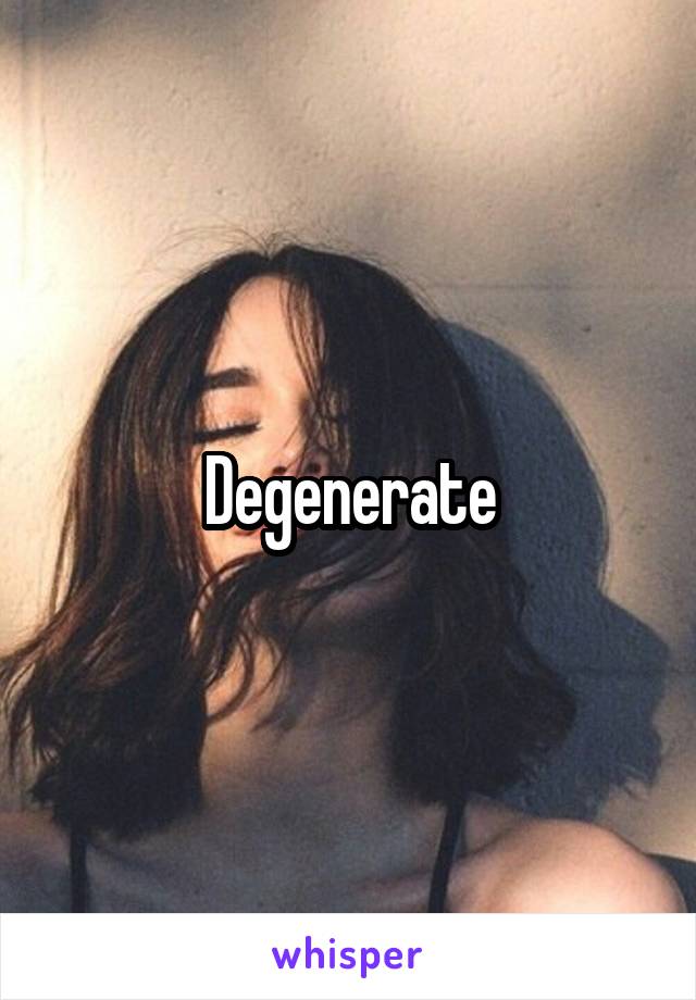 Degenerate