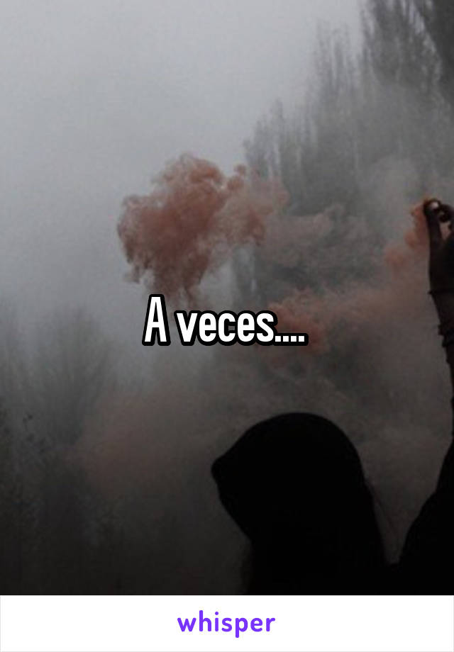 A veces.... 