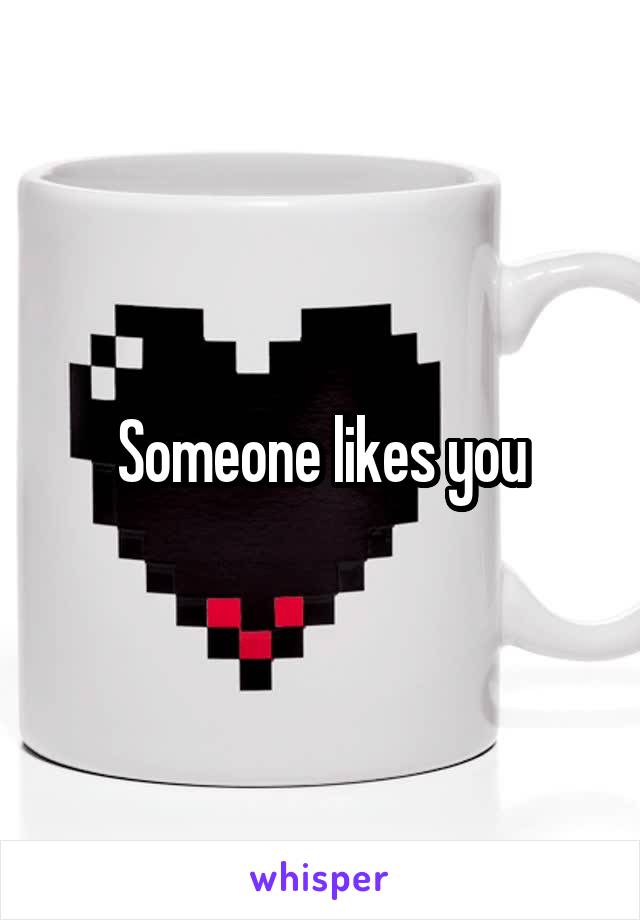 Someone likes you