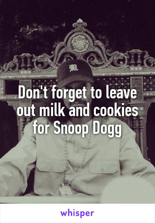 Don't forget to leave out milk and cookies for Snoop Dogg