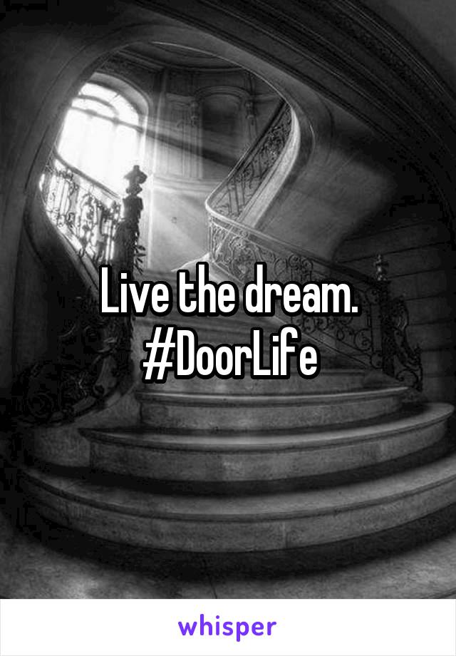 Live the dream.
#DoorLife