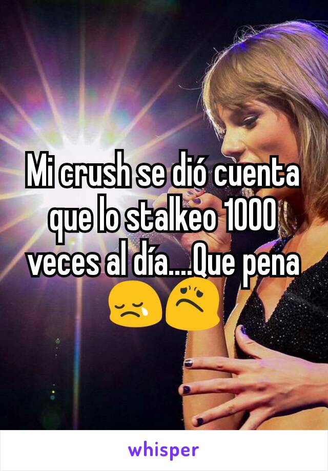 Mi crush se dió cuenta que lo stalkeo 1000 veces al día....Que pena😢😟