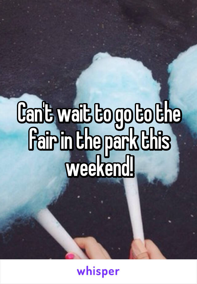 Can't wait to go to the fair in the park this weekend!