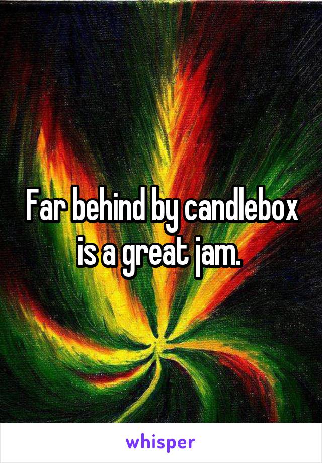 Far behind by candlebox is a great jam. 