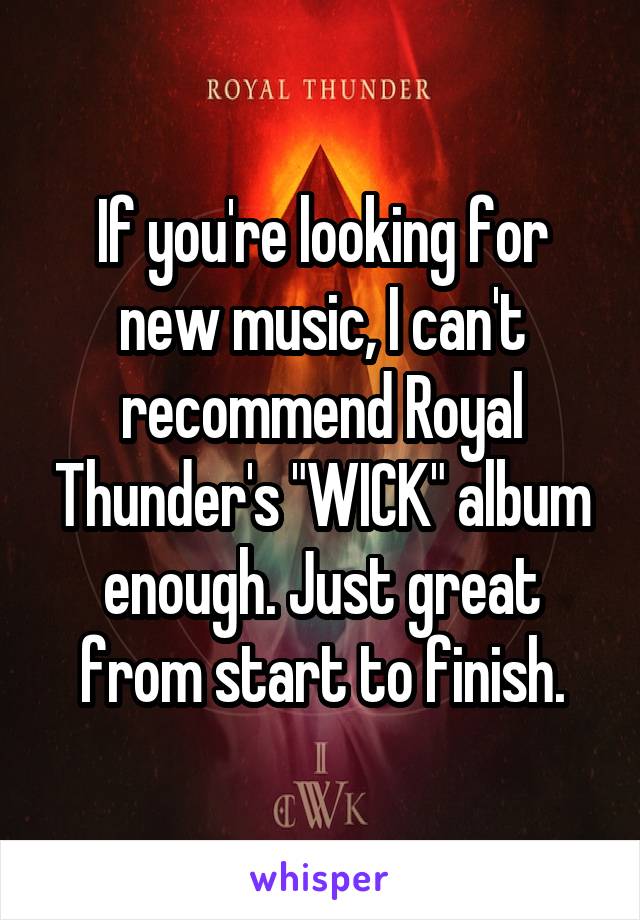 If you're looking for new music, I can't recommend Royal Thunder's "WICK" album enough. Just great from start to finish.