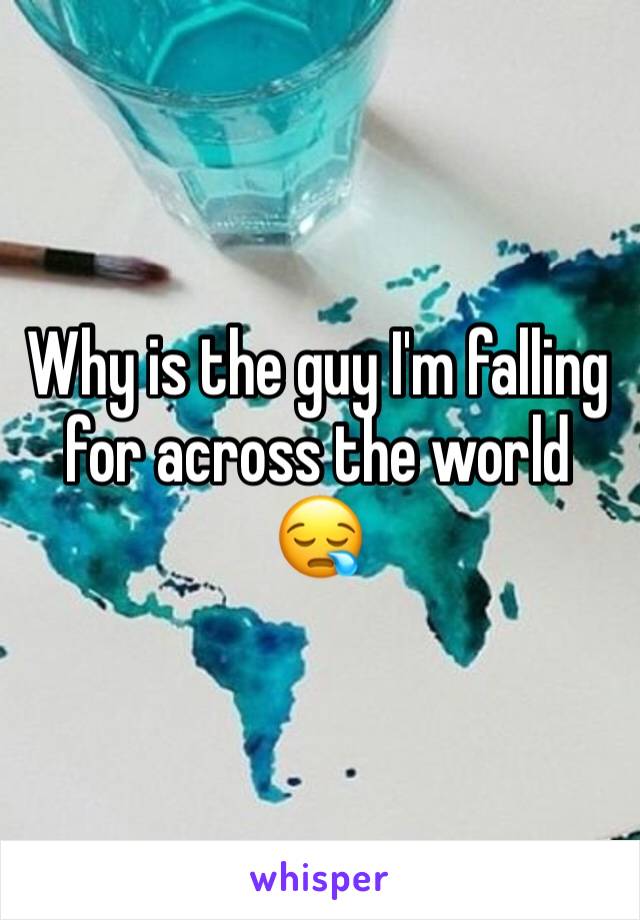 Why is the guy I'm falling for across the world 😪