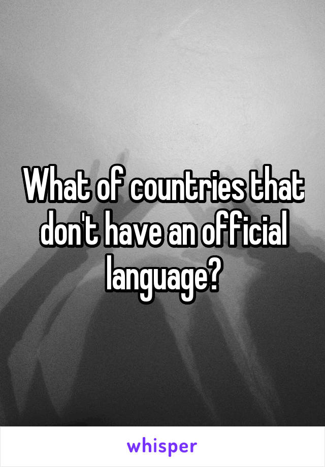 What of countries that don't have an official language?