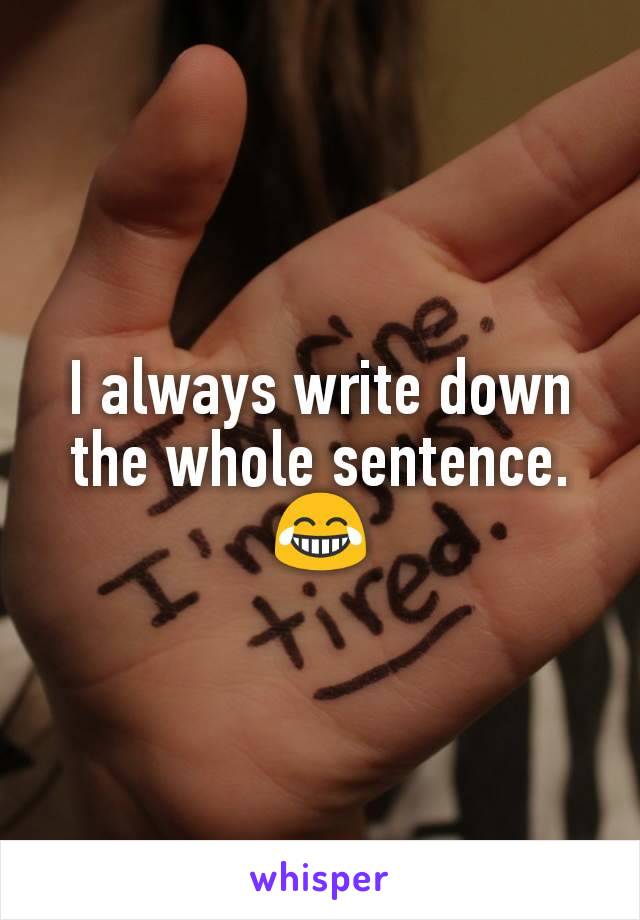 I always write down the whole sentence.
😂