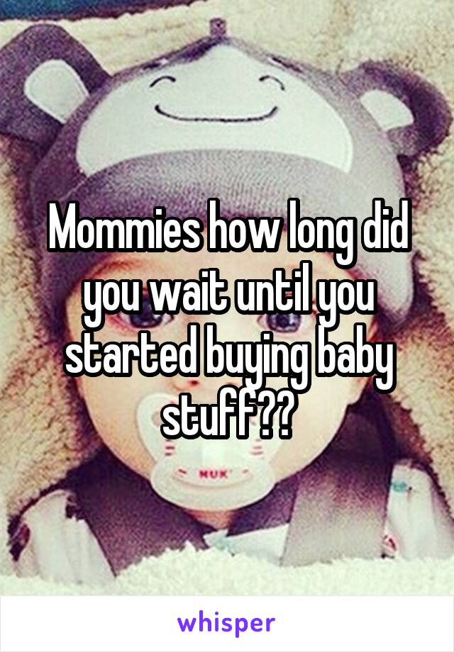 Mommies how long did you wait until you started buying baby stuff??