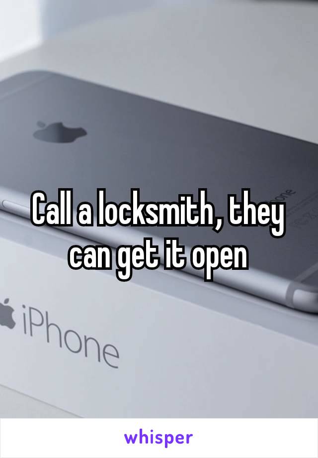 Call a locksmith​, they can get it open