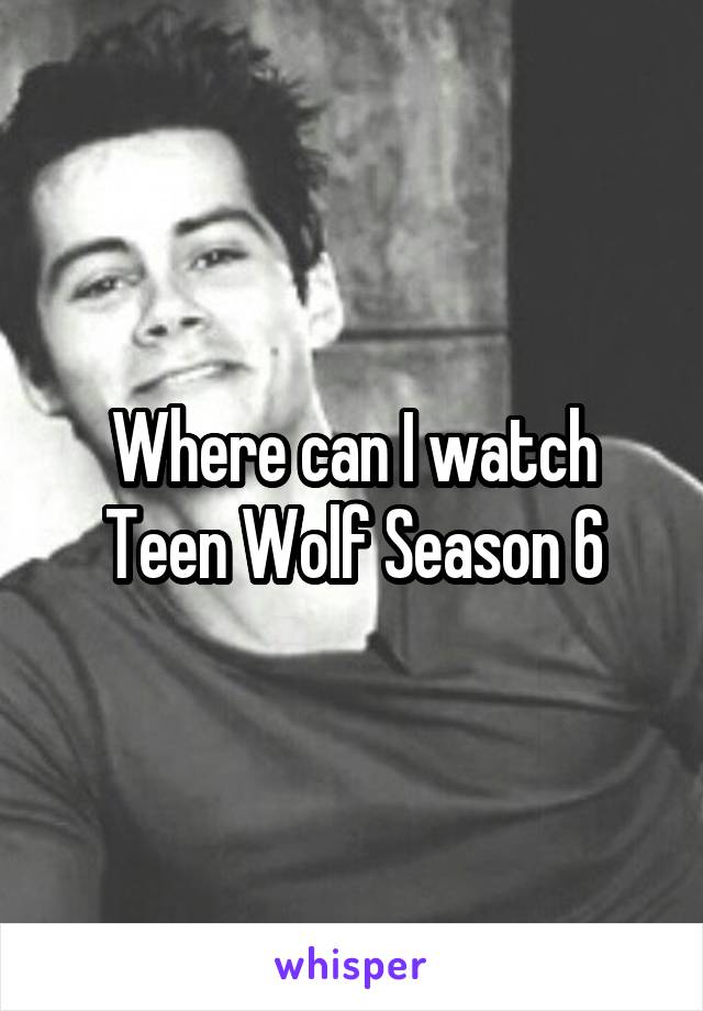 Where can I watch Teen Wolf Season 6