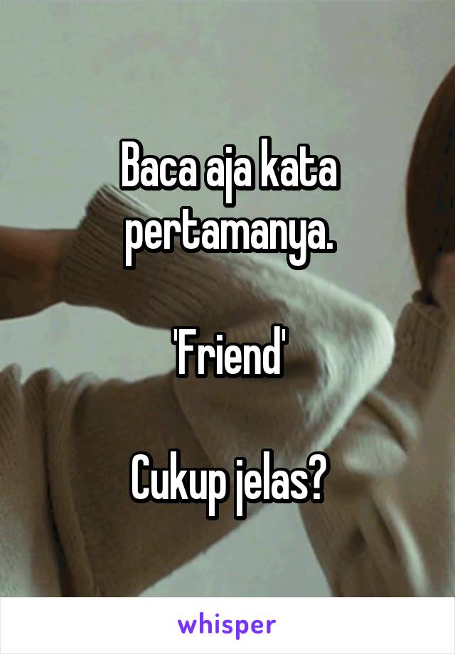 Baca aja kata pertamanya.

'Friend'

Cukup jelas?