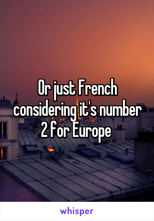 Or just French considering it's number 2 for Europe 