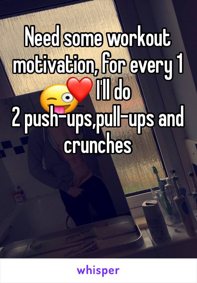 Need some workout motivation, for every 1❤️ I'll do                             2 push-ups,pull-ups and crunches