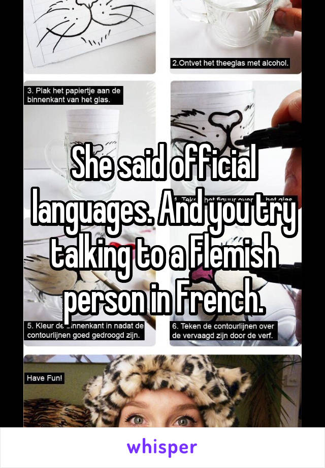 She said official languages. And you try talking to a Flemish person in French.