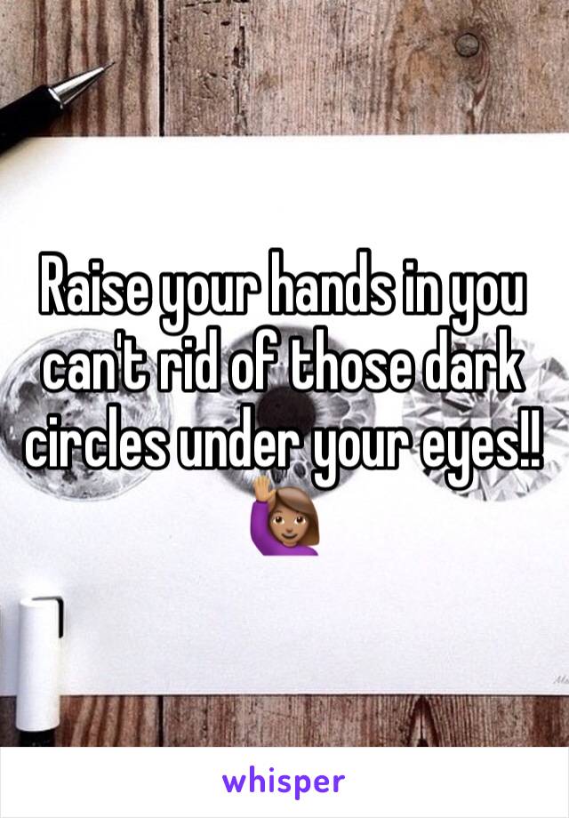 Raise your hands in you can't rid of those dark circles under your eyes!! 🙋🏽