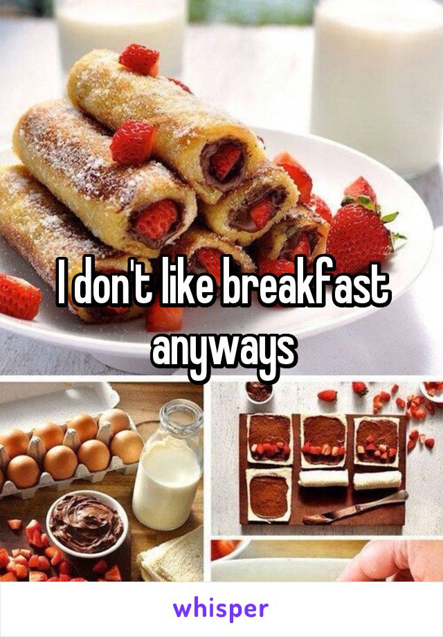 I don't like breakfast anyways