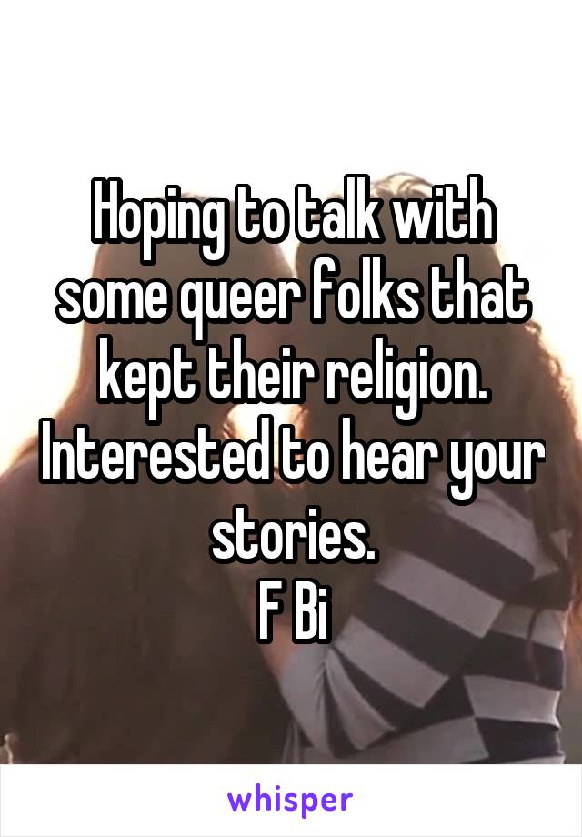 Hoping to talk with some queer folks that kept their religion. Interested to hear your stories.
F Bi