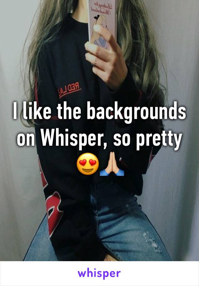 I like the backgrounds on Whisper, so pretty 😍🙏🏼