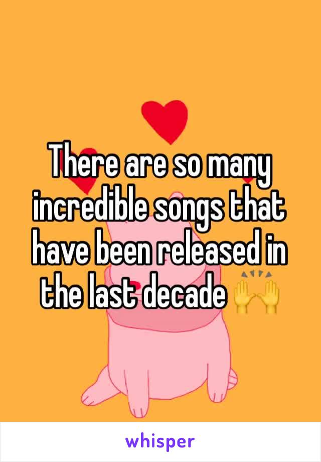 There are so many incredible songs that have been released in the last decade 🙌