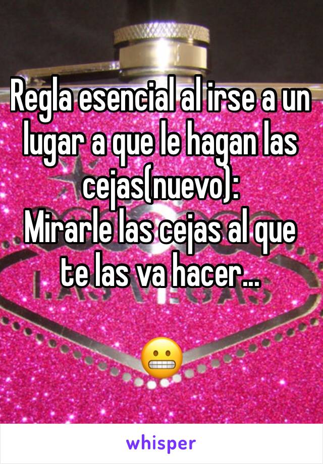 Regla esencial al irse a un lugar a que le hagan las cejas(nuevo):
Mirarle las cejas al que te las va hacer...

😬