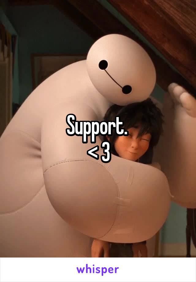 Support. 
< 3