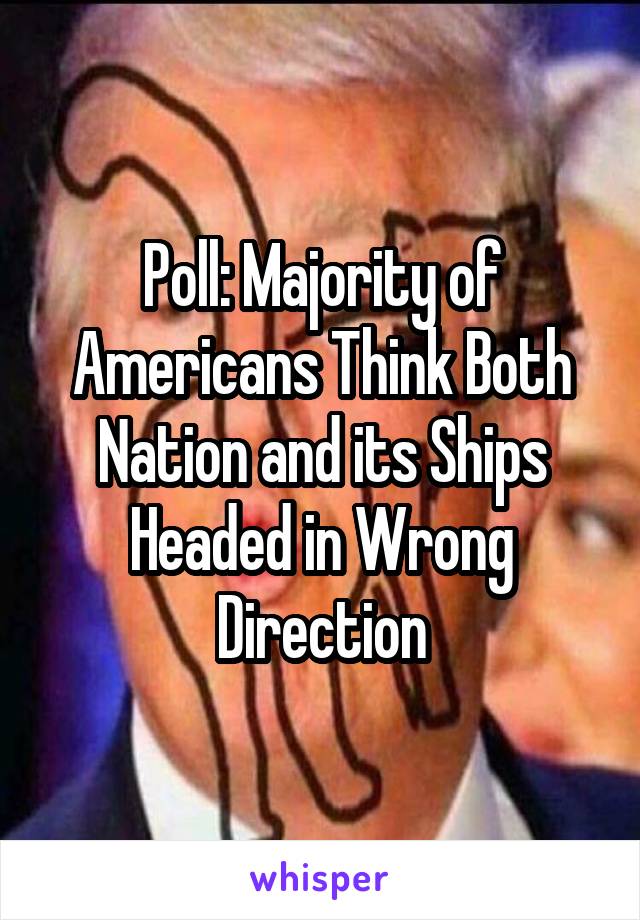 Poll: Majority of Americans Think Both Nation and its Ships Headed in Wrong Direction