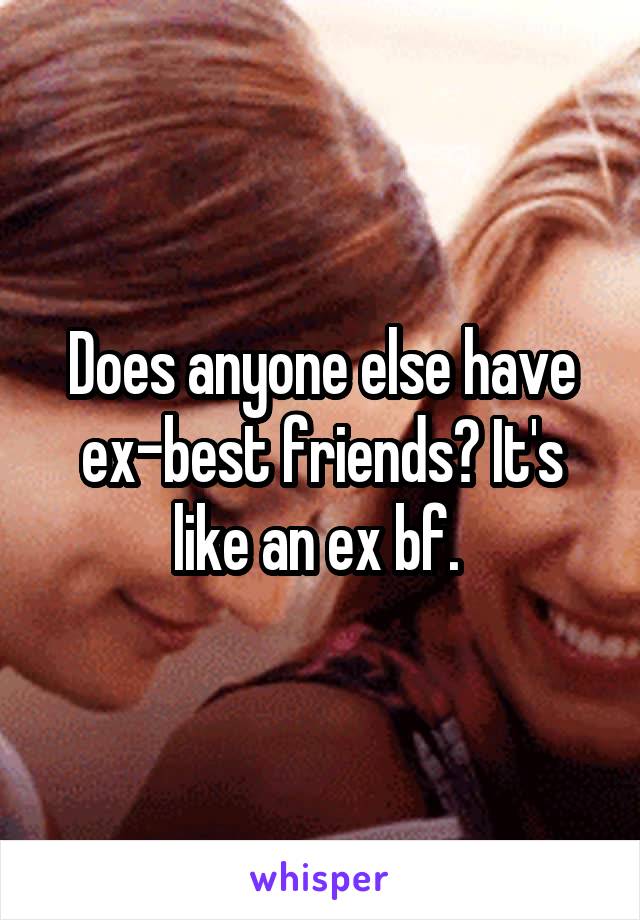 Does anyone else have ex-best friends? It's like an ex bf. 