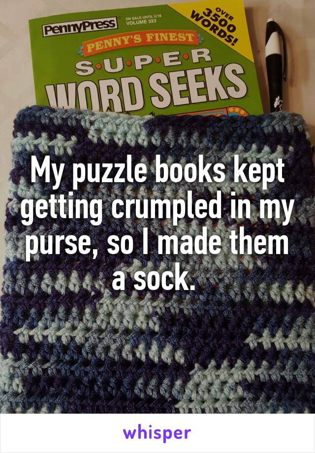 My puzzle books kept getting crumpled in my purse, so I made them a sock. 