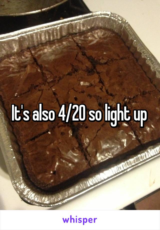 It's also 4/20 so light up 