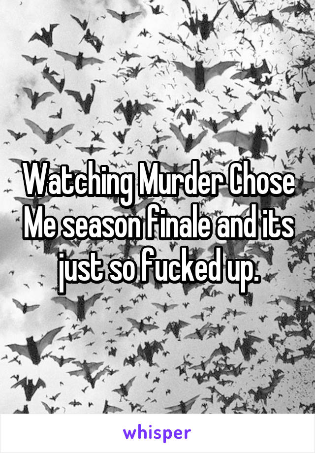 Watching Murder Chose Me season finale and its just so fucked up.