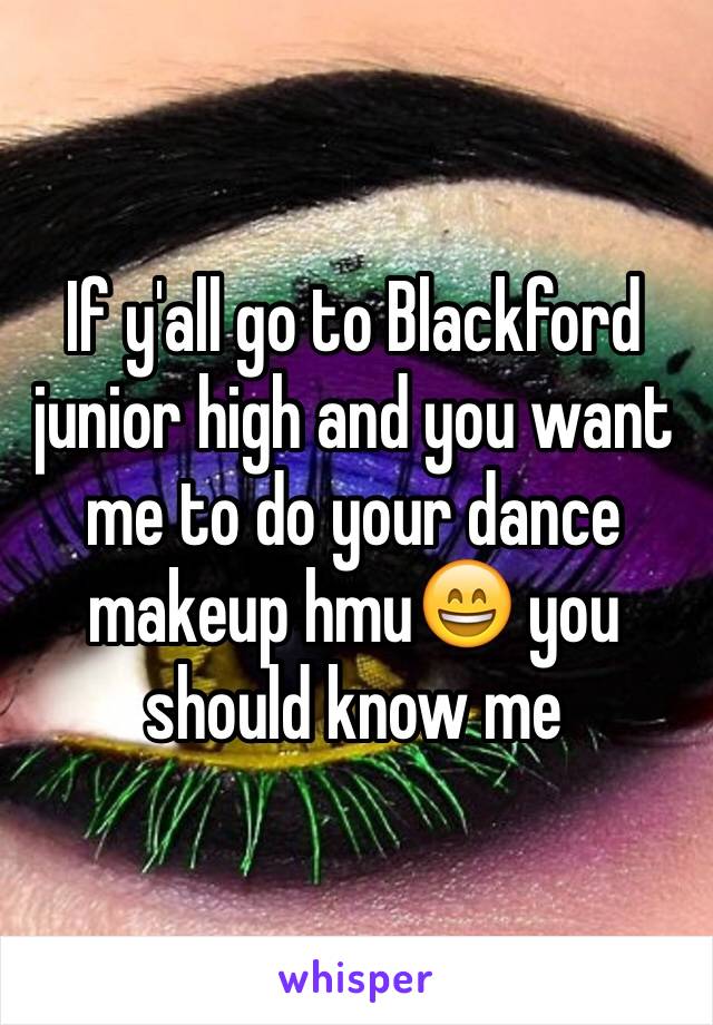 If y'all go to Blackford junior high and you want me to do your dance makeup hmu😄 you should know me 