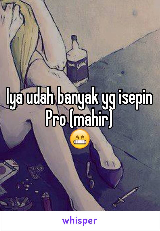 Iya udah banyak yg isepin
Pro (mahir)
😁