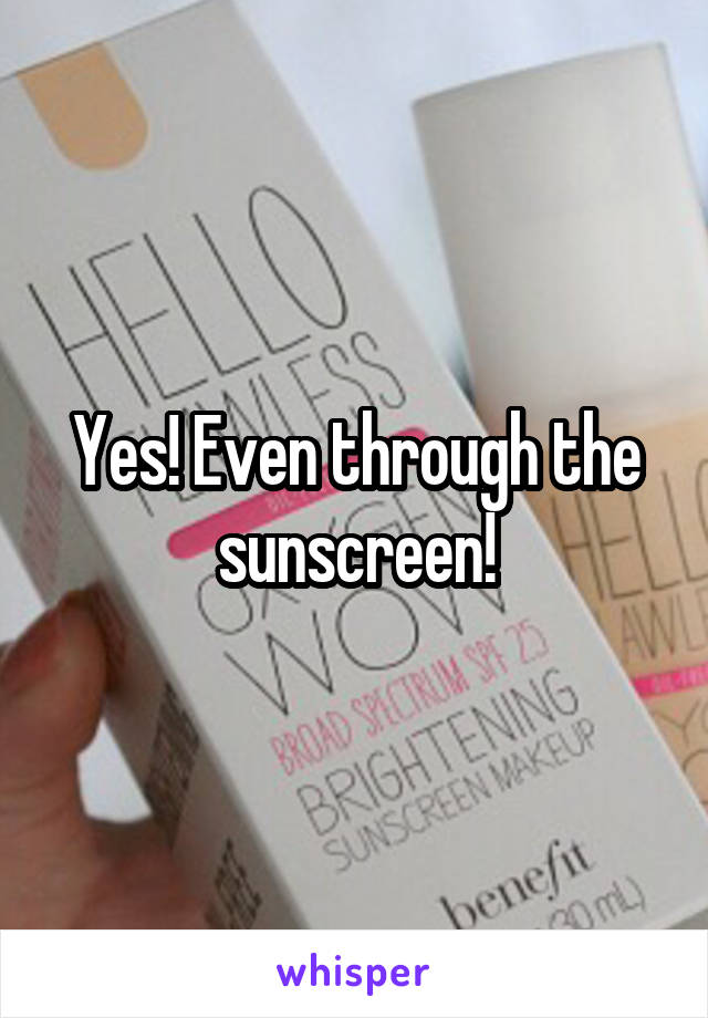 Yes! Even through the sunscreen!