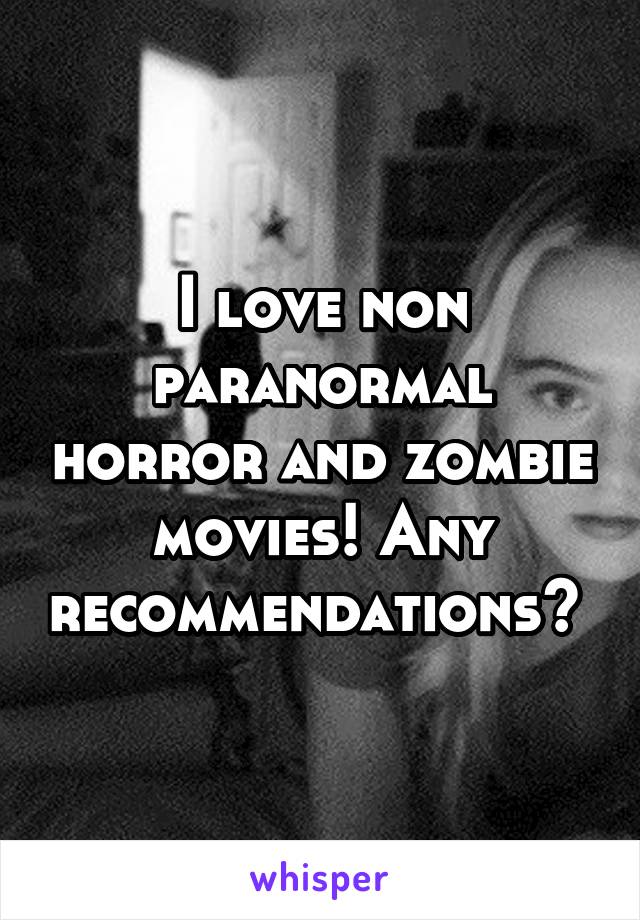 I love non paranormal horror and zombie movies! Any recommendations? 