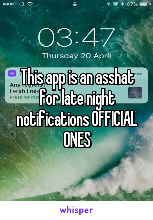 This app is an asshat for late night notifications OFFICIAL ONES