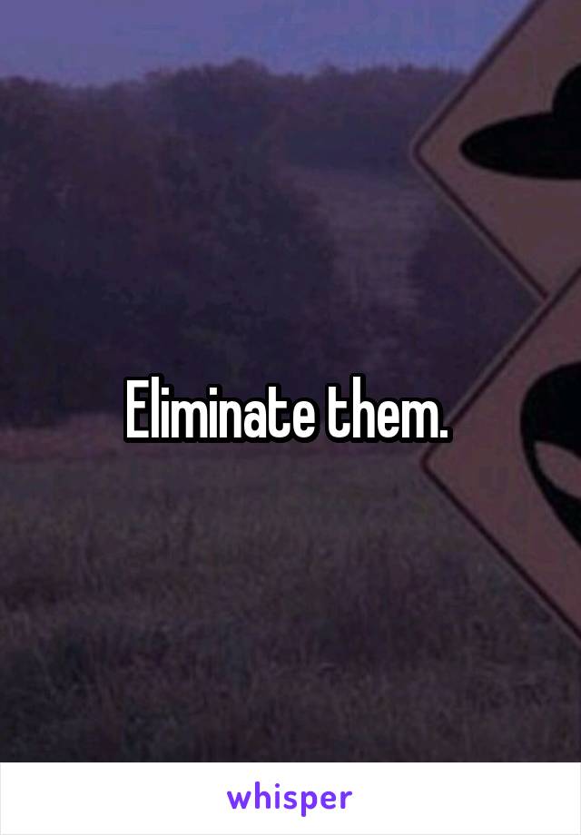 Eliminate them. 