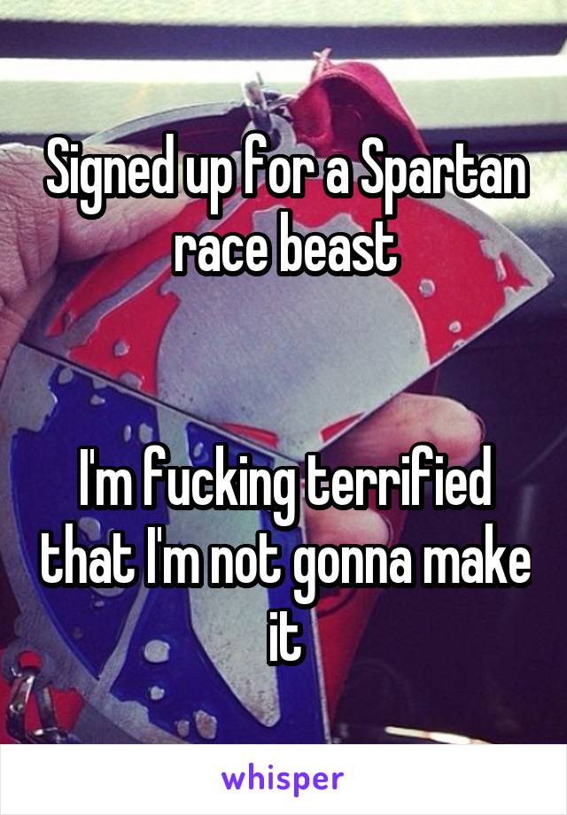 Signed up for a Spartan race beast


I'm fucking terrified that I'm not gonna make it